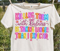 Killing Them With Kindness is Taking Longer Than I Expected Graphic Tee