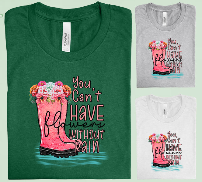 You Can't Have Flowers Without Rain Graphic Tee