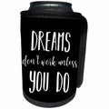 3dRose Dreams don’t work unless you do. White lettering on... - Can Cooler Bottle Wrap (cc_328298)