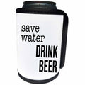 3dRose Save Water Drink Beer. Black lettering on white... - Can Cooler Bottle Wrap (cc_328301)