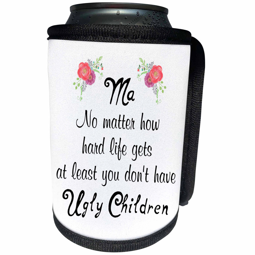 3dRose Ma No Matter How Hard Life Gets At Least You Dont have... - Can Cooler Bottle Wrap (cc-366079)
