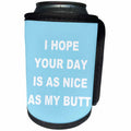 3dRose I Hope Your Day is as Nice as My Butt - Funny Good... - Can Cooler Bottle Wrap (cc-369737)