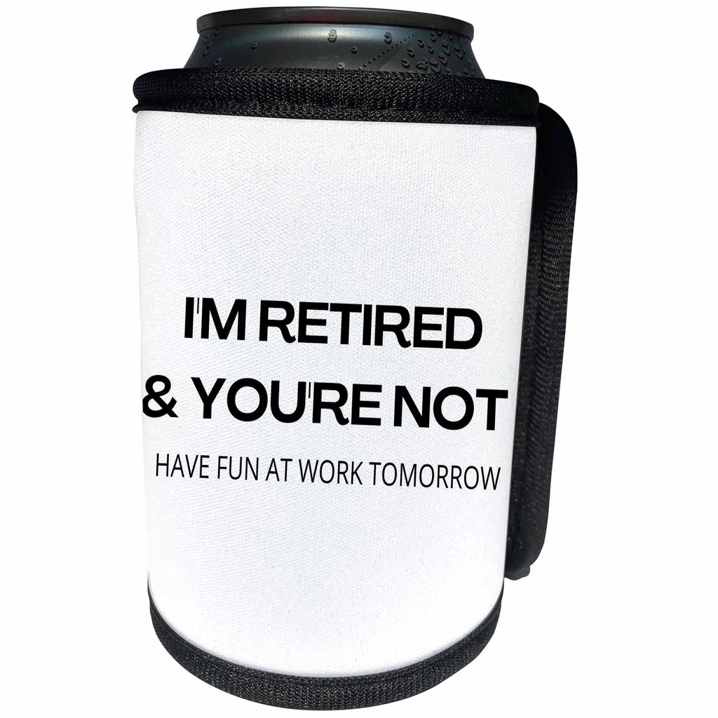 3dRose im retired and youre not have fun at work tomorrow - Can Cooler Bottle Wrap (cc-370360)