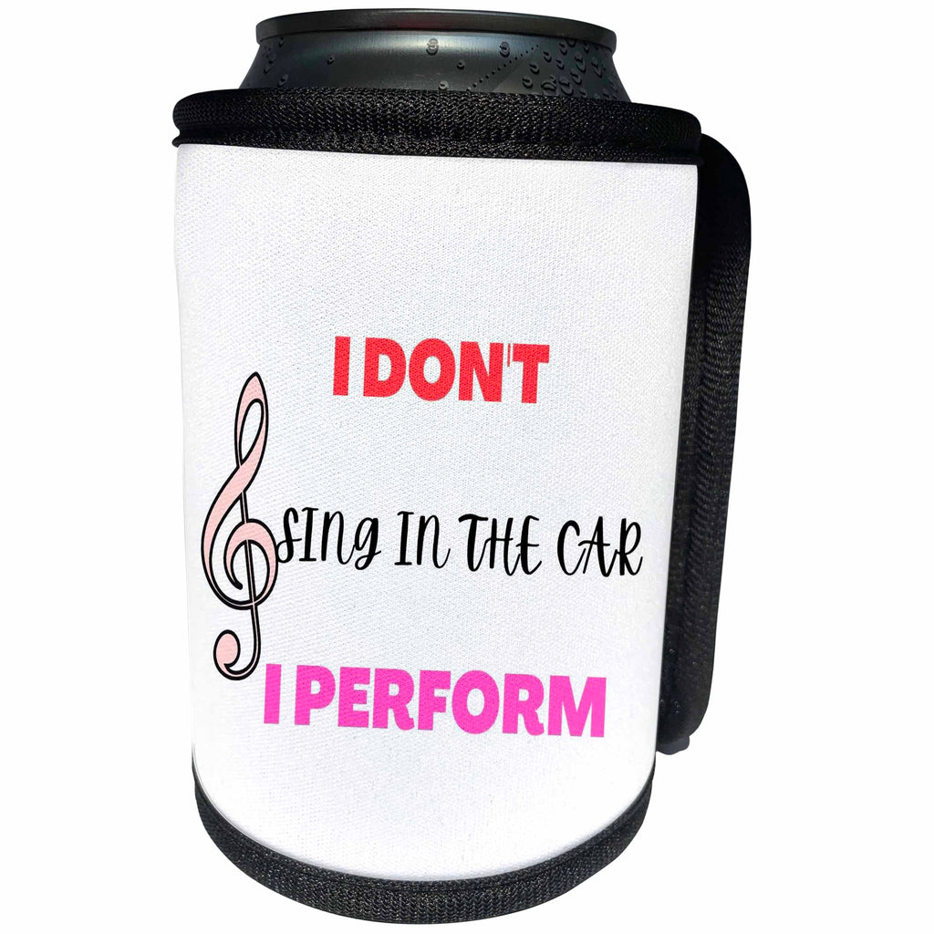 3dRose I dont sing in the car I perform - Can Cooler Bottle Wrap (cc-371046)