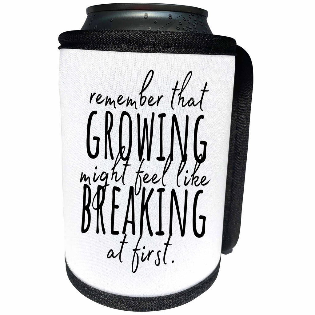 3dRose On White Remember That Growing Might Feel Like Breaking... - Can Cooler Bottle Wrap (cc-377114)