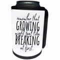 3dRose On White Remember That Growing Might Feel Like Breaking... - Can Cooler Bottle Wrap (cc-377114)