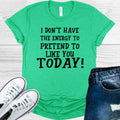 I Don't Have the Energy to Pretend to Like You Today Graphic Tee