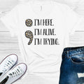 I'm Here I'm Alive I'm Trying Graphic Tee