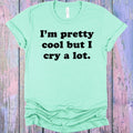 I'm Pretty Cool But I Cry a Lot Graphic Tee