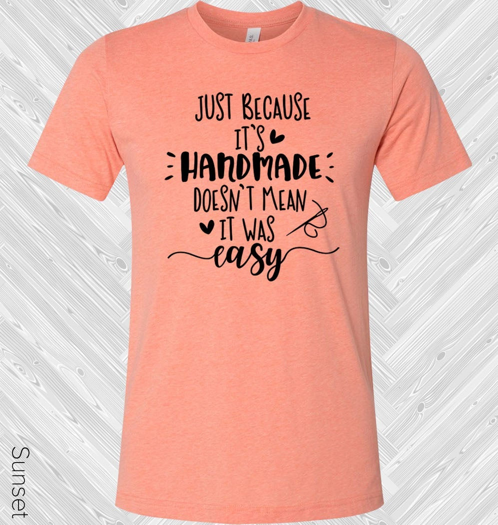 Just Because It Was Handmade Doesn't Mean It Was Easy Graphic Tee