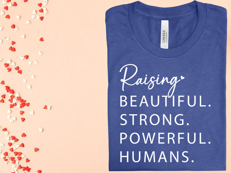 Raising Beautiful Strong Powerful Humans Graphic Tee