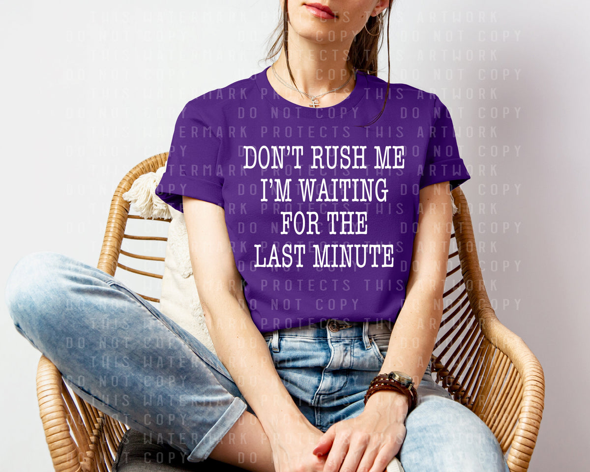 Don't Rush Me I'm Waiting for the Last Minute Graphic Tee